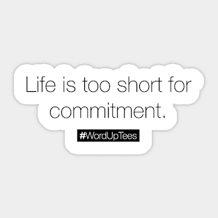 Life is too short for commitment Sticker